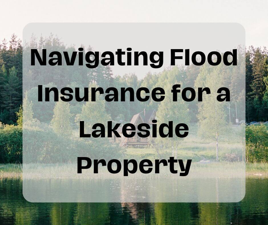 Flood Insurance for Lakeside Properties: Pitfalls, and Insider Tips