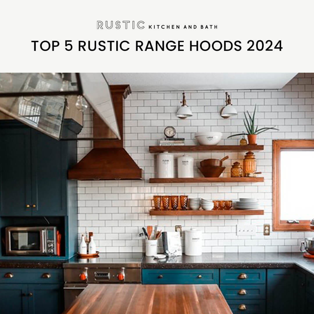 Top 5 Rustic Range Hoods in 2024