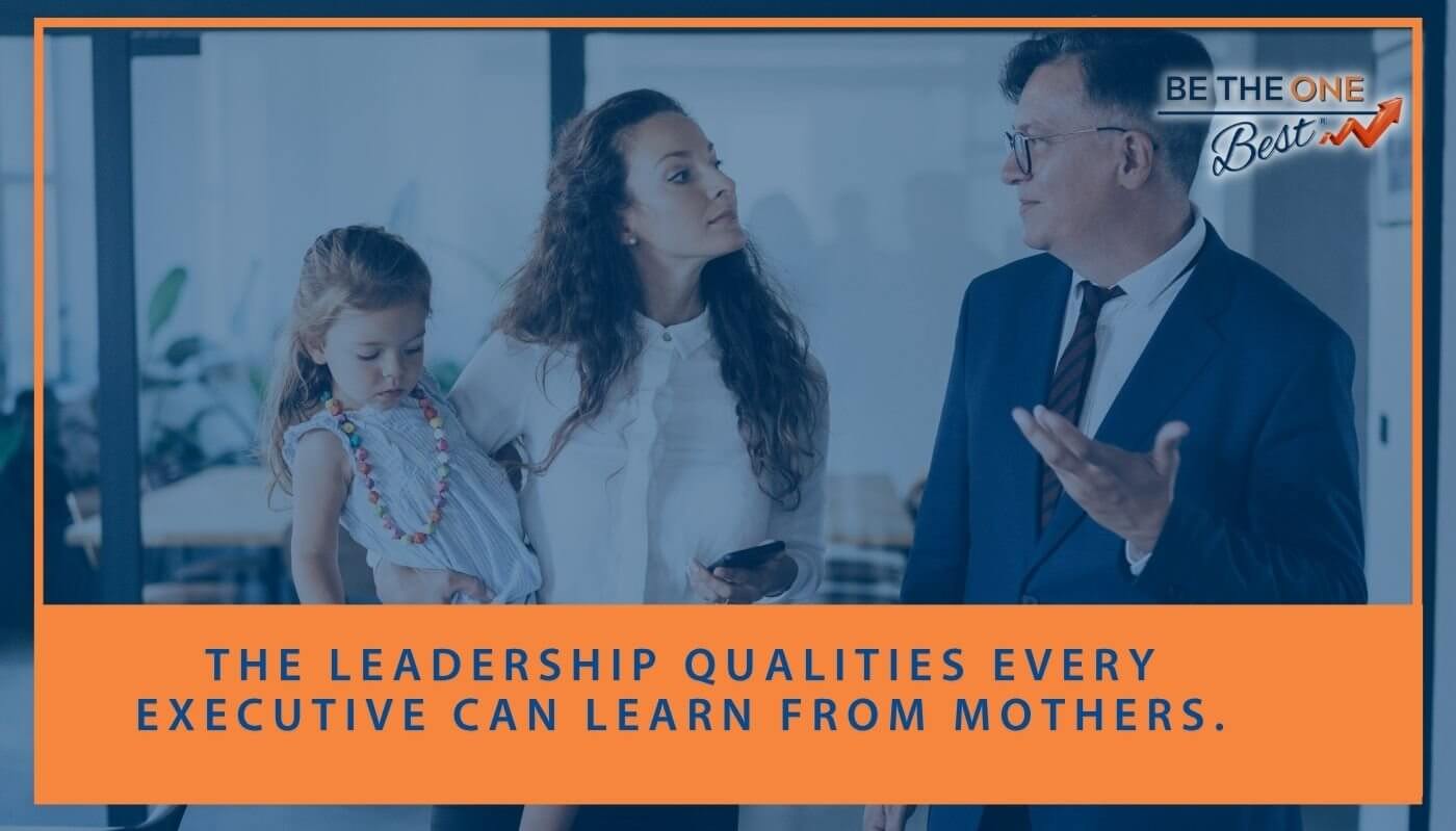 The Leadership Qualities Every Executive Can Learn from Mothers