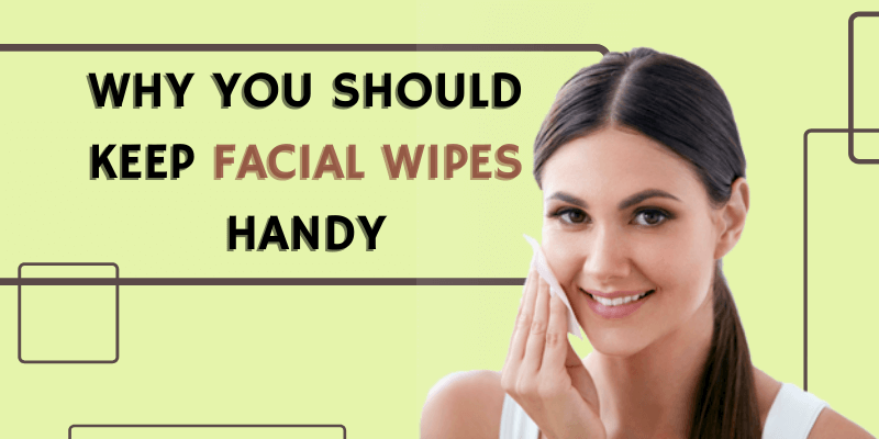 Why You Should Keep Facial Wipes Handy