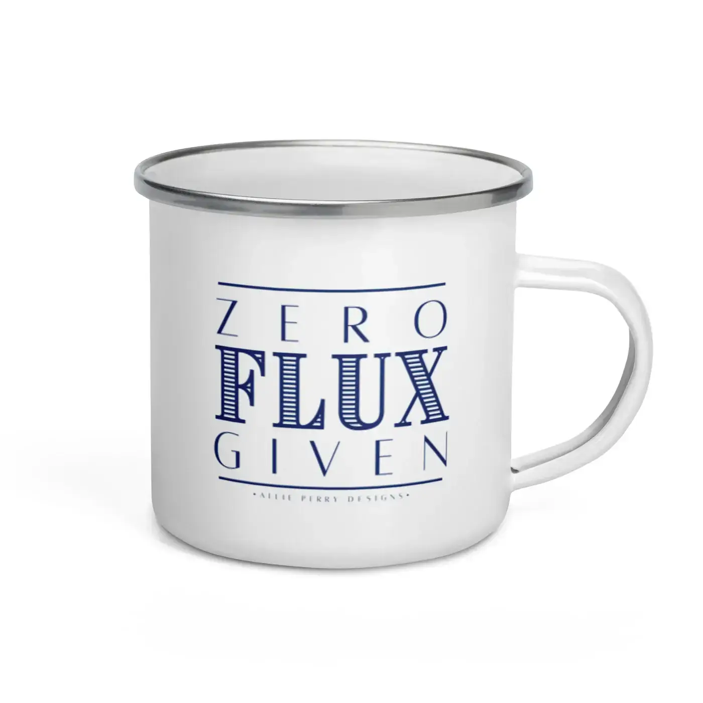 Enamel mug featuring the phrase 'Zero Flux Given' in bold lettering, designed by artisan jeweler Allie Perry. The mug has a glossy finish and a classic shape, making it perfect for enjoying hot beverages while adding a touch of humor to the jewelry-making workspace.