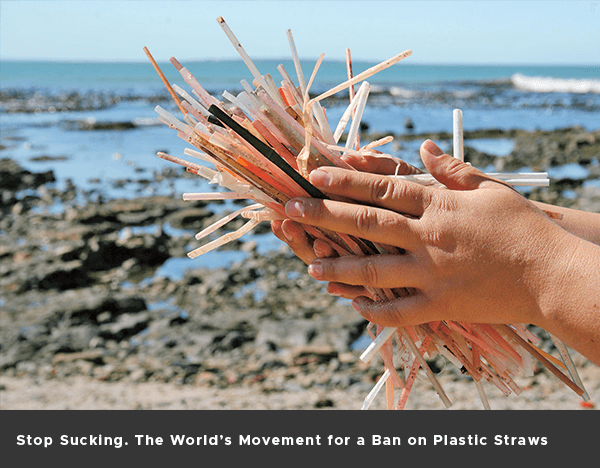 Stop Sucking. The World’s Movement for a Ban on Plastic Straws.