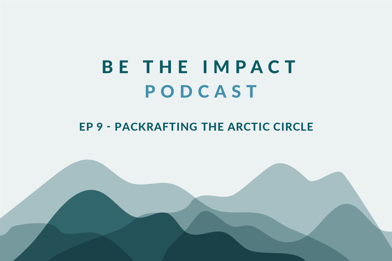 Ep. 9 - Packrafting the Arctic Circle