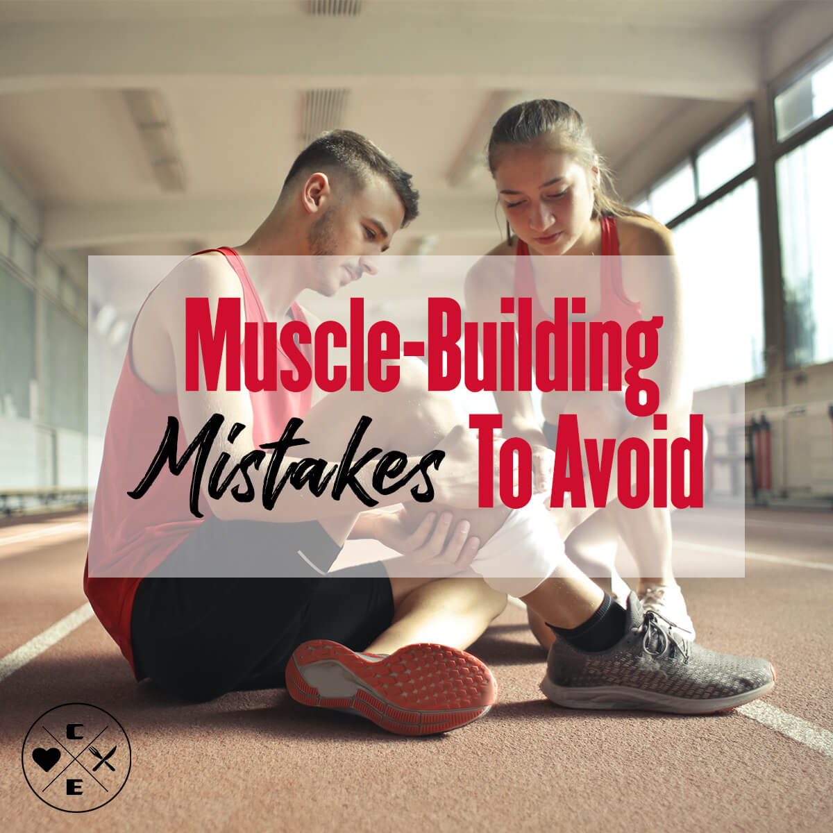 MUSCLE-BUILDING MISTAKES TO AVOID