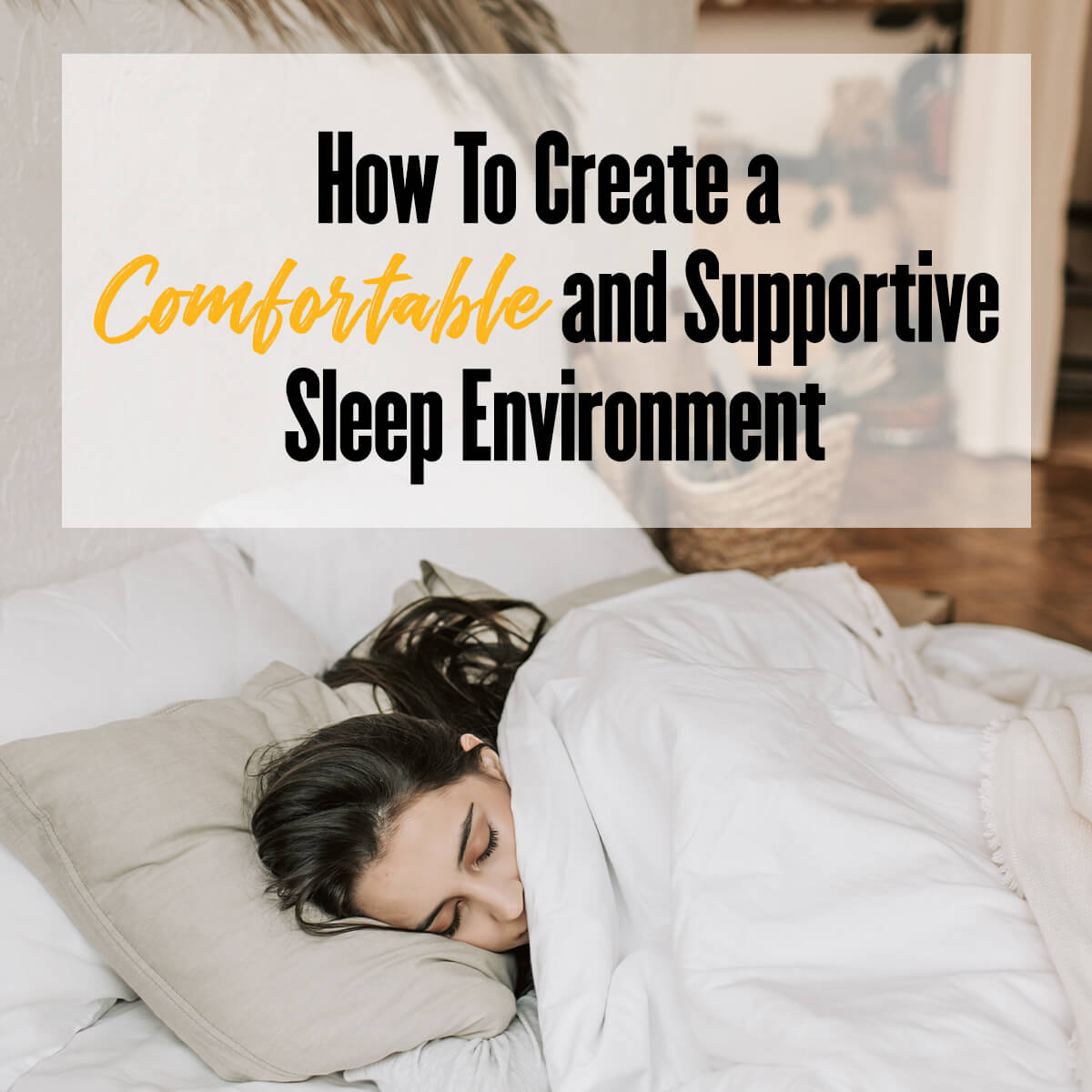 How To Create a Comfortable and Supportive Sleep Environment