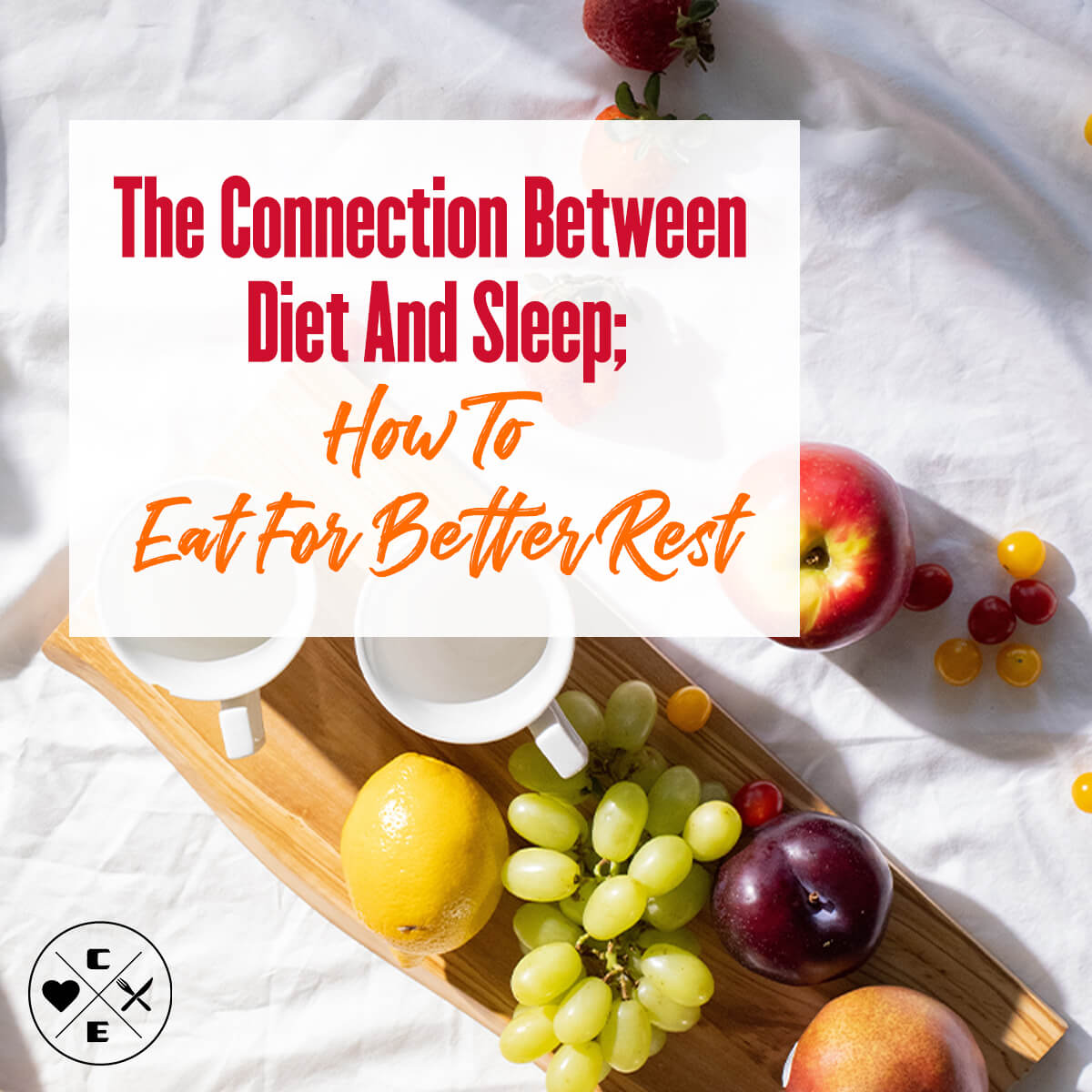 The Connection Between Diet And Sleep And How To Eat For Better Rest