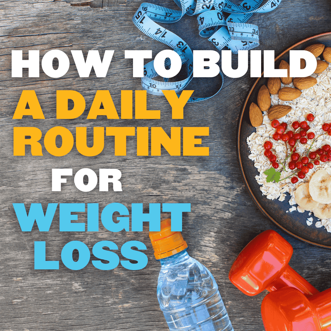 How to Build a Daily Routine for Weight Loss