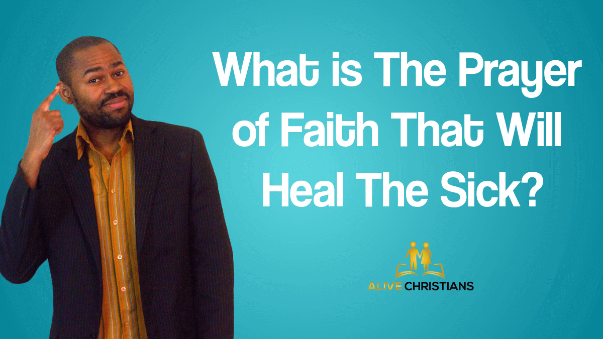 What is The Prayer of Faith That Heals The Sick?