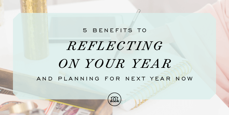 5 Benefits to Reflecting on Your Year and Planning for Next Year Now