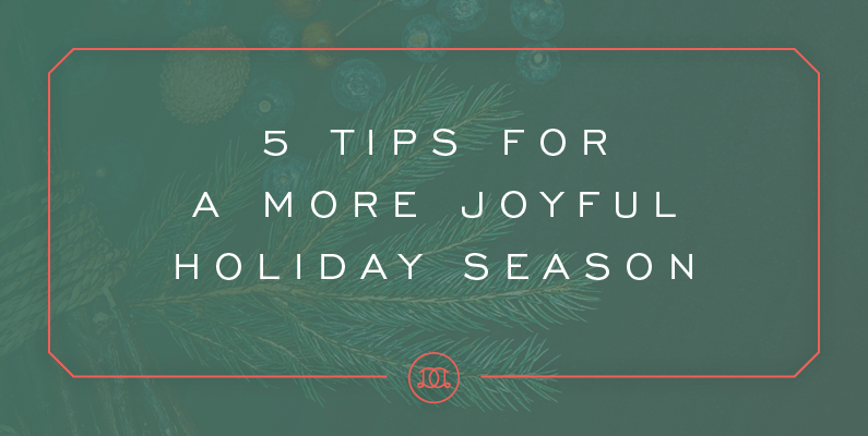 5 Tips for a More Joyful (and Less Busy!) Holiday Season