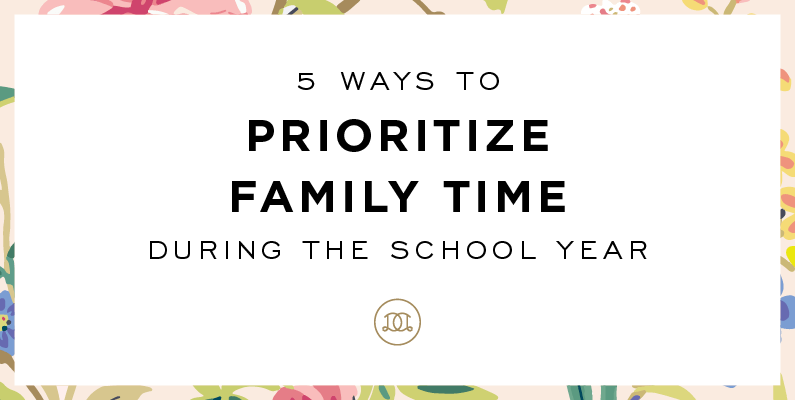 5 Ways to Prioritize Family Time During the School Year