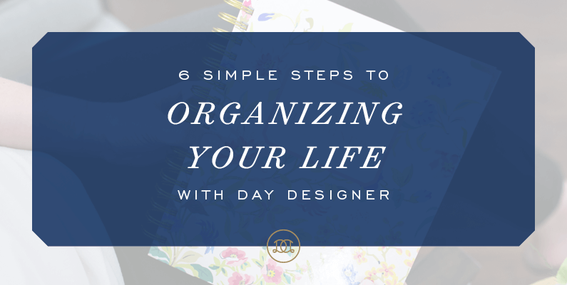 6 Simple Steps to Organizing Your Life with Day Designer