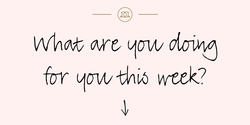 What Are You Doing For You This Week?