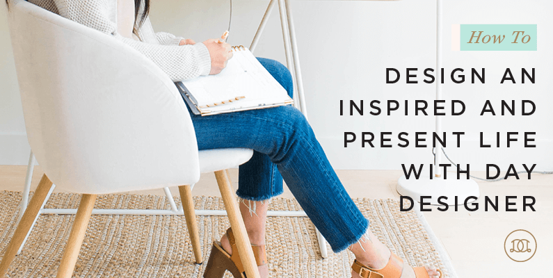 How to Design an Inspired and Present Life with Day Designer