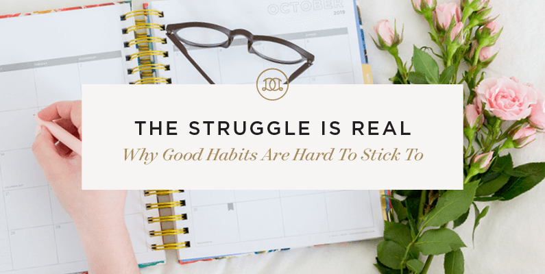 The Struggle Is Real – Why Good Habits Are Hard To Stick To