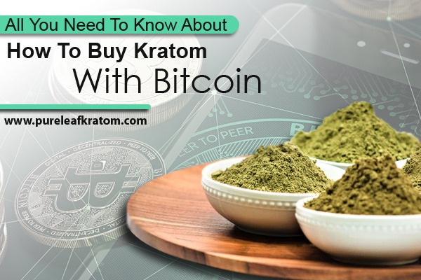 How To Buy Kratom With Bitcoin? All You Need To Know About!