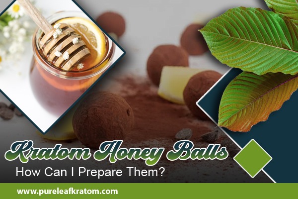 Kratom Honey Balls: How Can I Prepare Them?