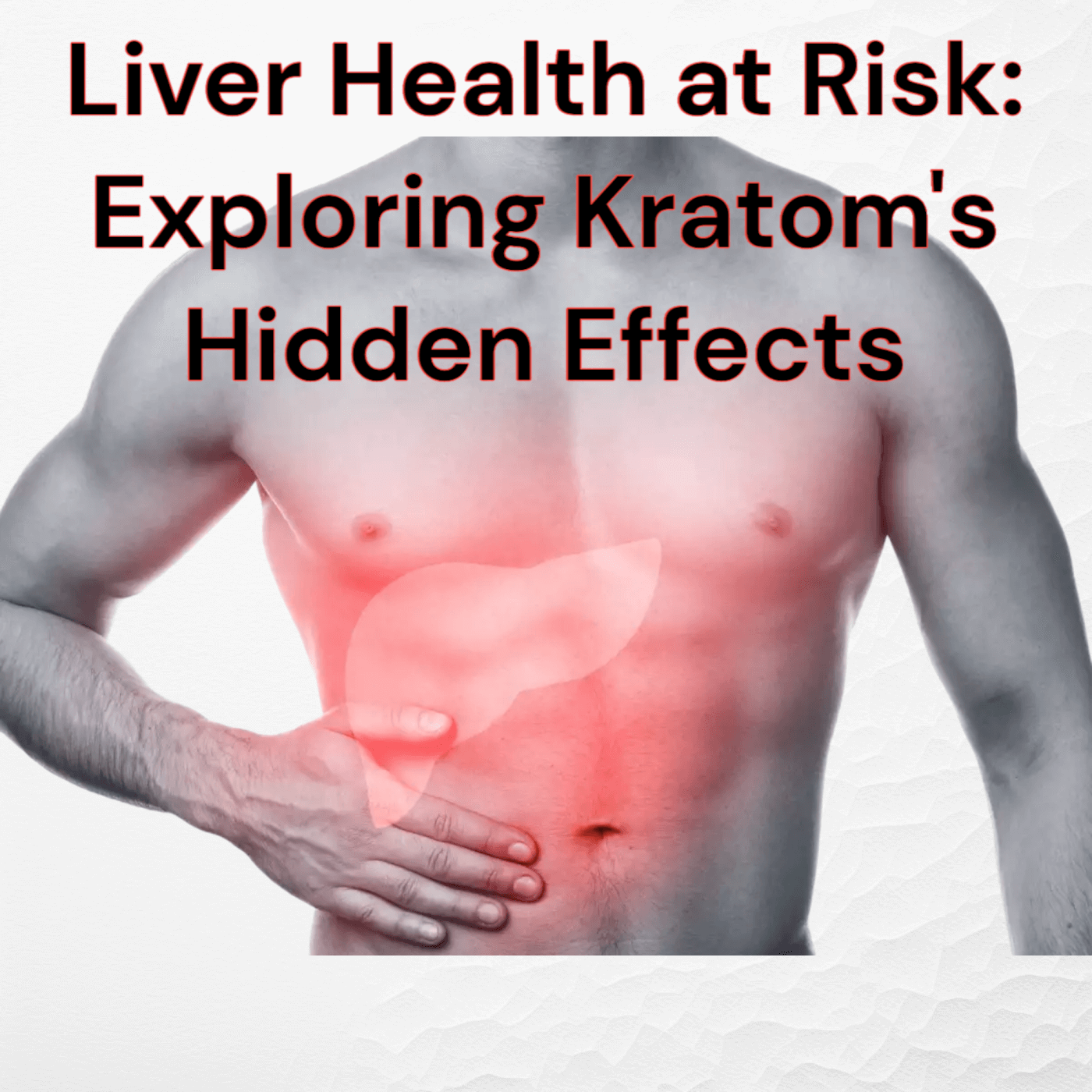 Unmasking the Hidden Dangers: Kratom Effects on Liver Health