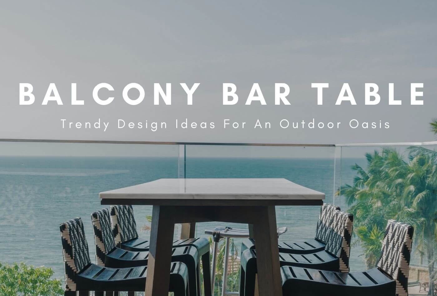 Balcony Bar Table Trendy Design Ideas For An Outdoor Oasis