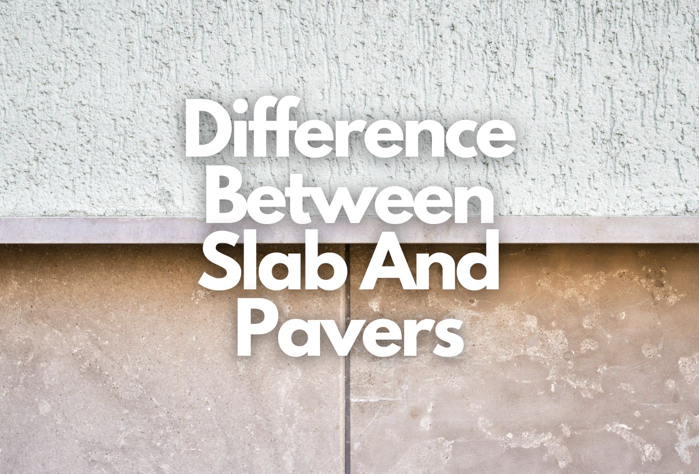 Difference Between Slab And Pavers: Find The Reasons!