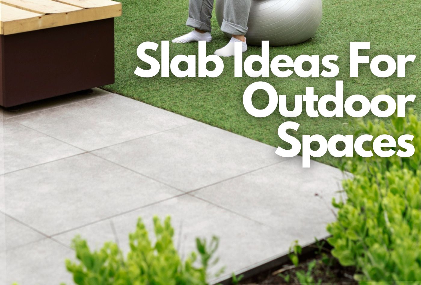 Slab Ideas for Outdoor Spaces: Easy Tips to Transformations!