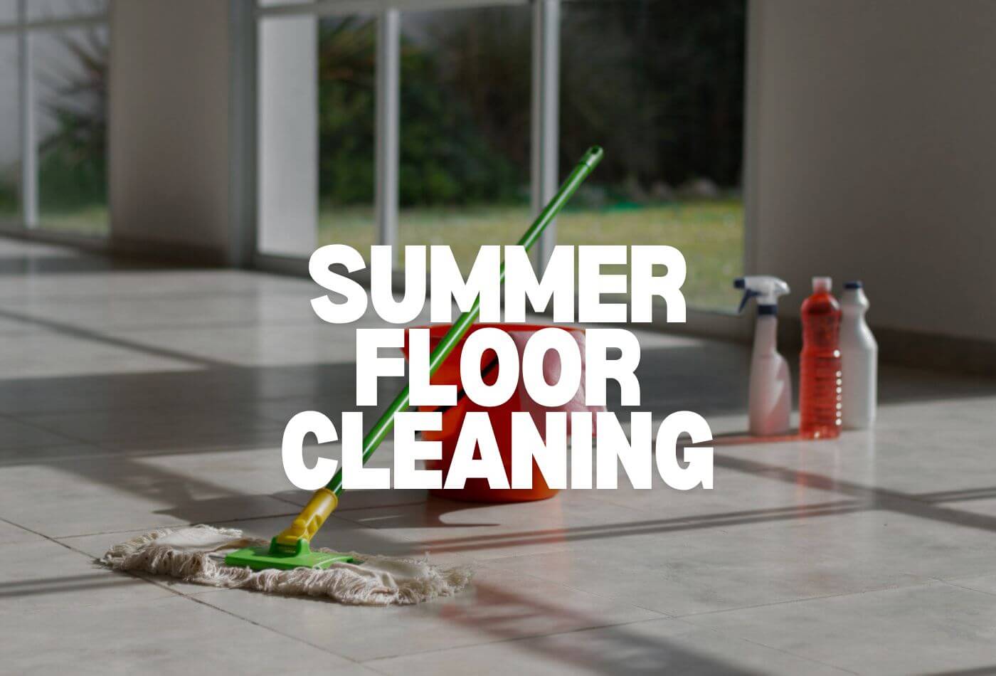 Summer Floor Cleaning: Tips for a Gleaming Home