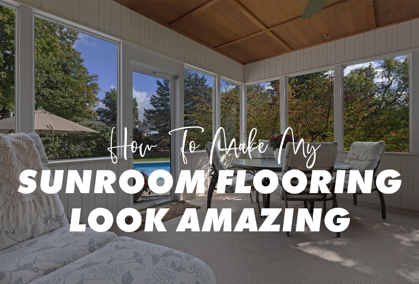 How To Make My Sunroom Flooring Look Amazing