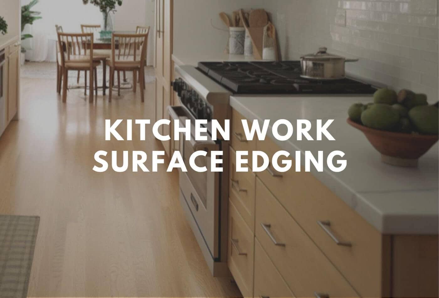 Kitchen Work Surface Edging: How to Style & Protect Worktop?