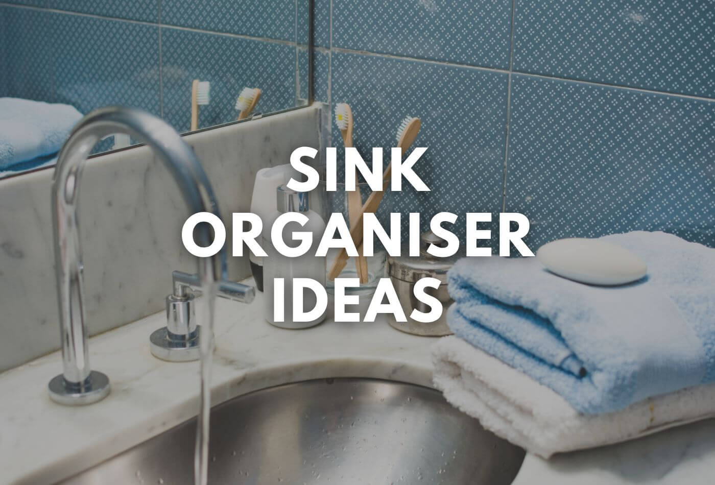 Sink Organiser Ideas: Make Your Sinks Tidy Without Trouble