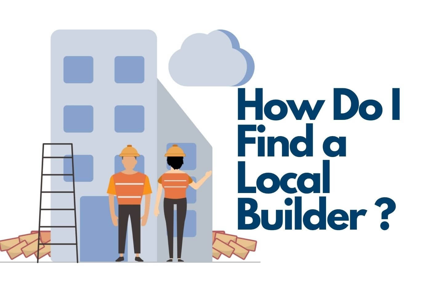 How Do I Find a Local Builder?