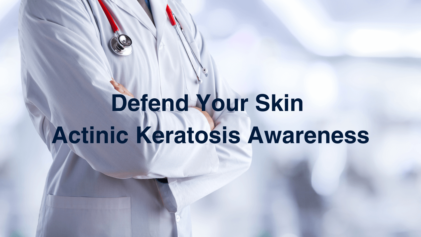 Defend Your Skin: Actinic Keratosis Awareness