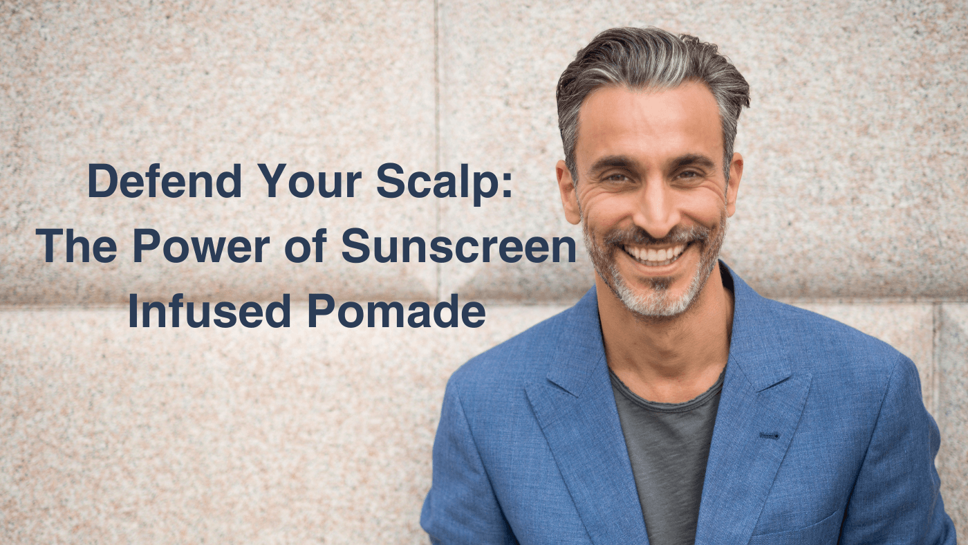 Defend Your Scalp: The Power of Sunscreen Infused Pomade