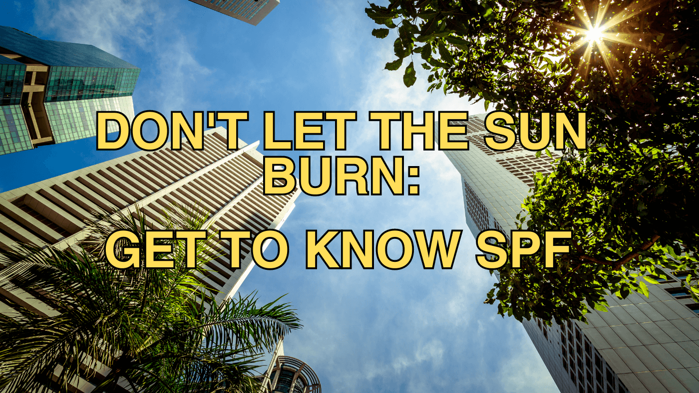 Don't Let the Sun Burn: Get to Know SPF