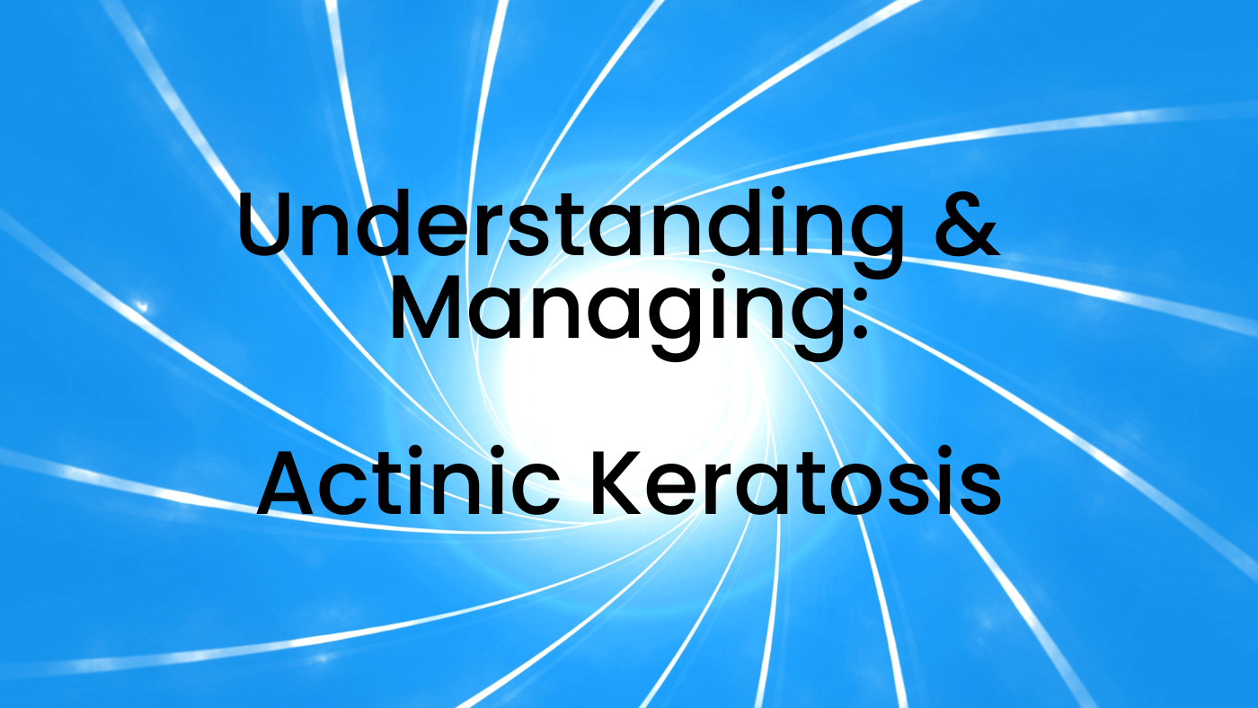 Understanding and Managing Actinic Keratosis