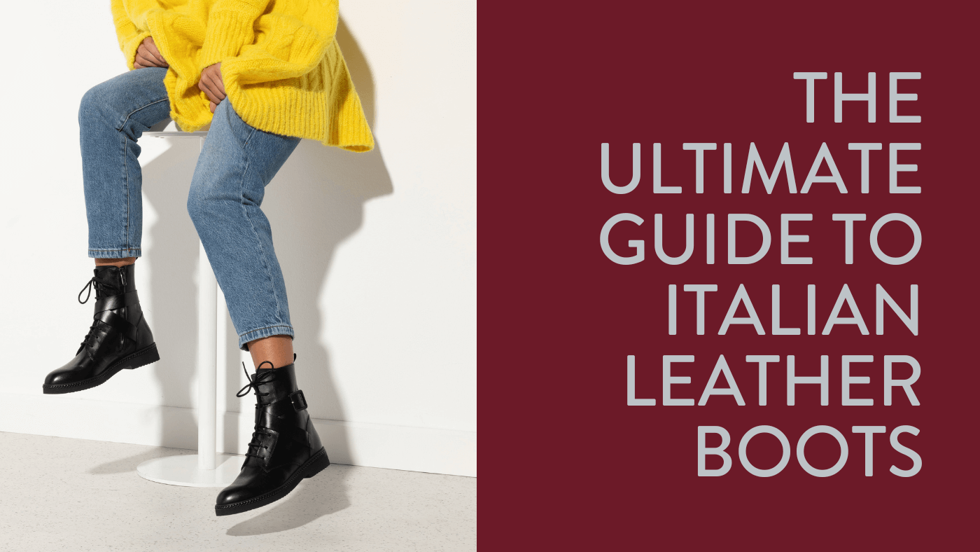 The Ultimate Guide to Italian Leather Boots