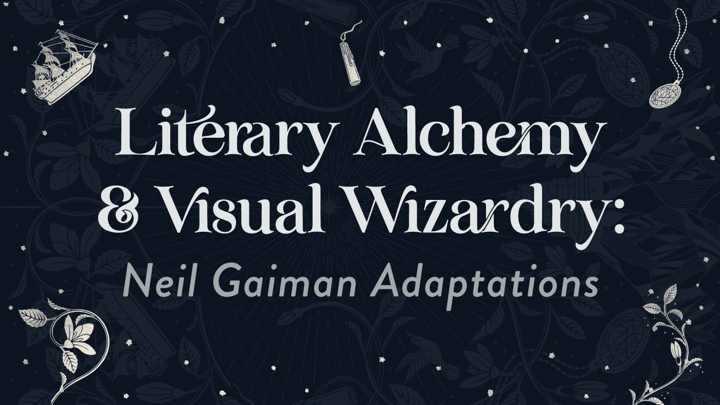 Literary Alchemy & Visual Wizardry: Neil Gaiman Adaptations