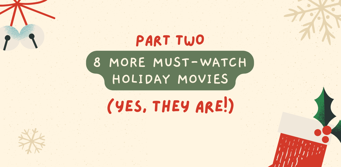 Part Two: 8 More Must-Watch Holiday Movies (Yes, They Are)