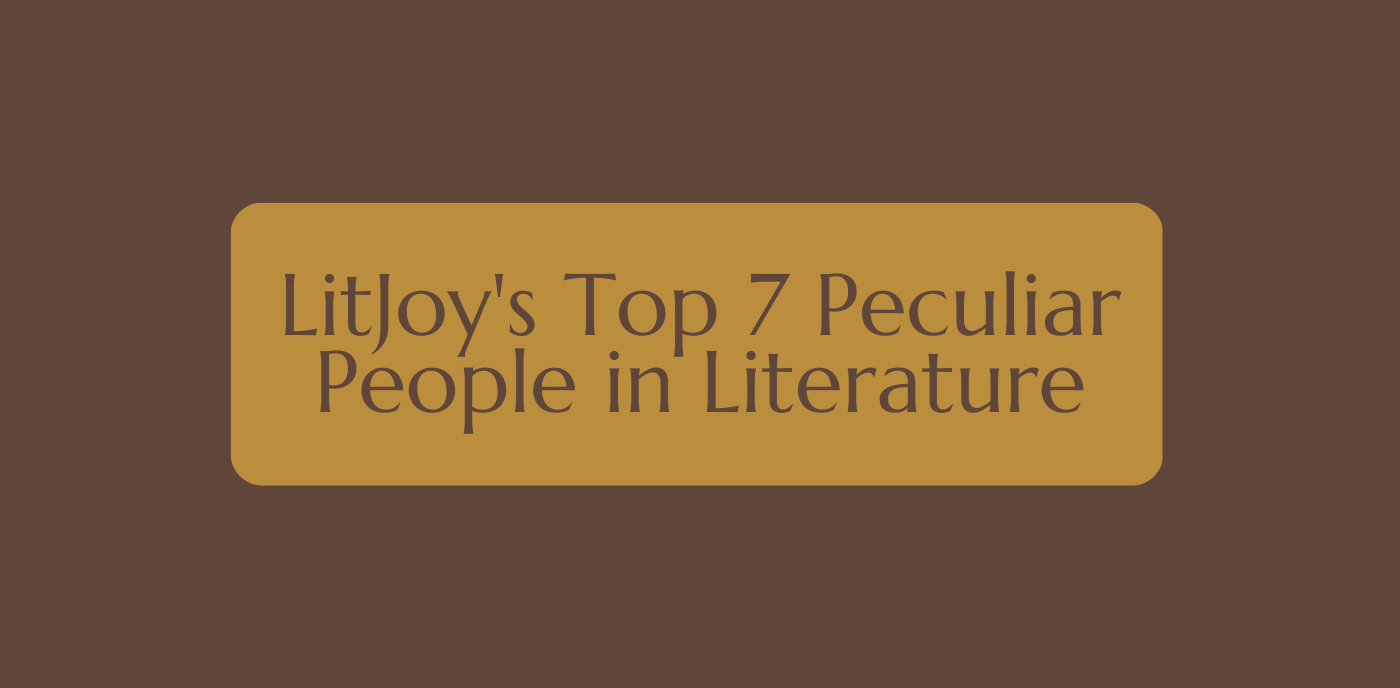 LitJoy's Top 7 Peculiar People in Literature