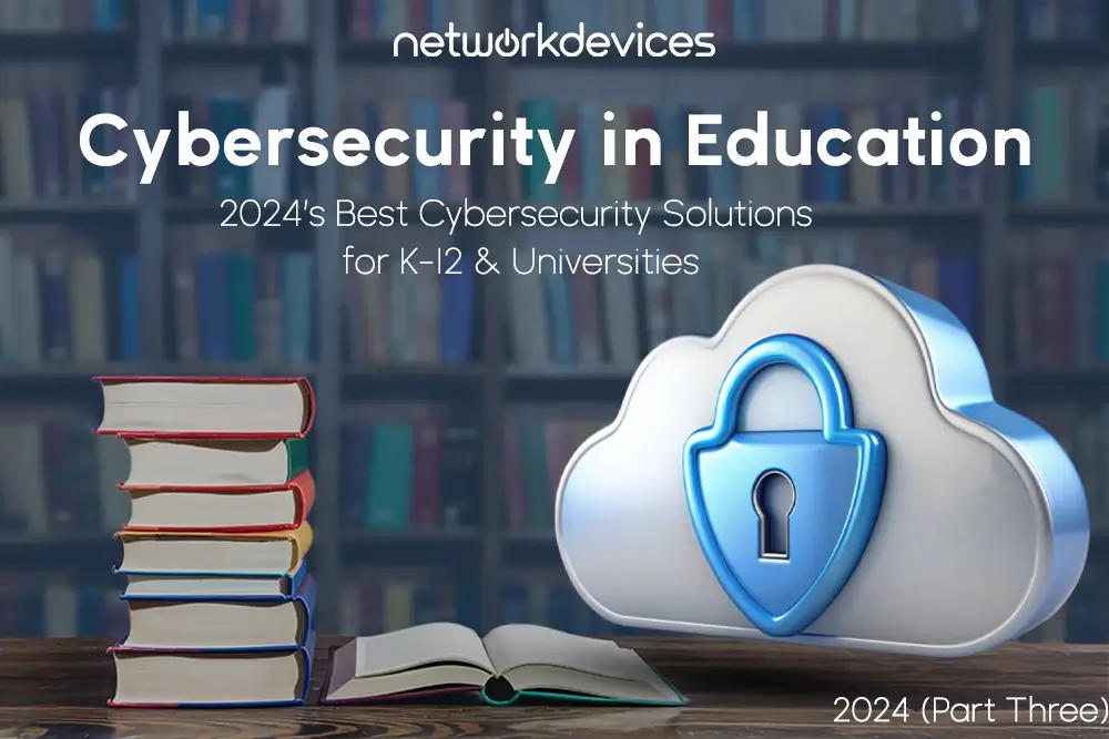 2024’s Best Cybersecurity Solutions for K-12 & Universities