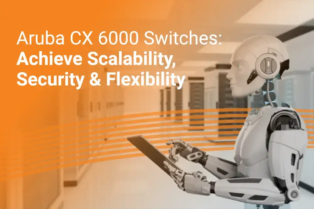 Aruba CX 6000 Switches: Achieve Scalability, Security & Flexibility