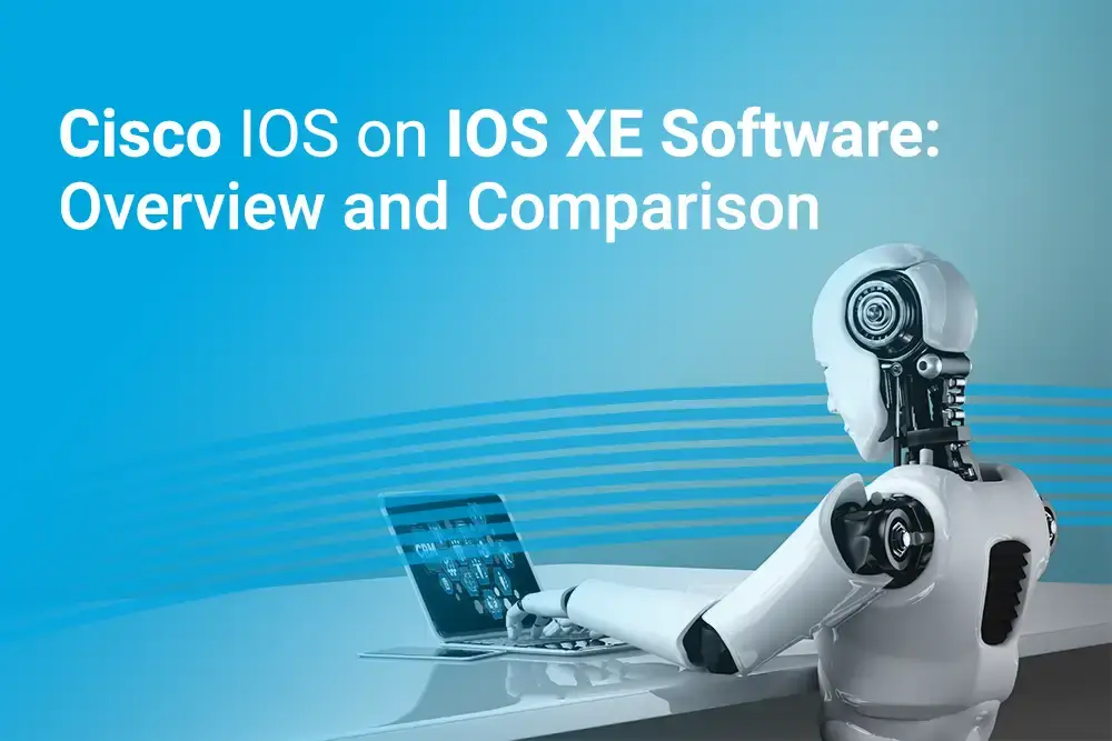 Cisco IOS and IOS XE Software: Overview and Comparison