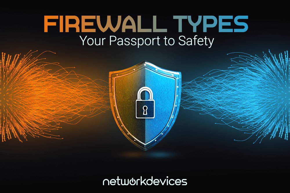 Firewall Types Unmasked: The Passport to a Safer Network