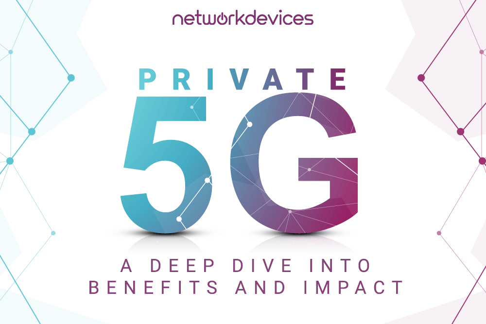 Inside Private 5G: A Deep Dive Into Benefits and Impact