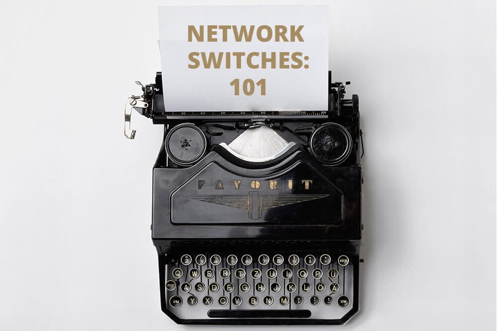 Network Switches 101 – Types of Switches Explained