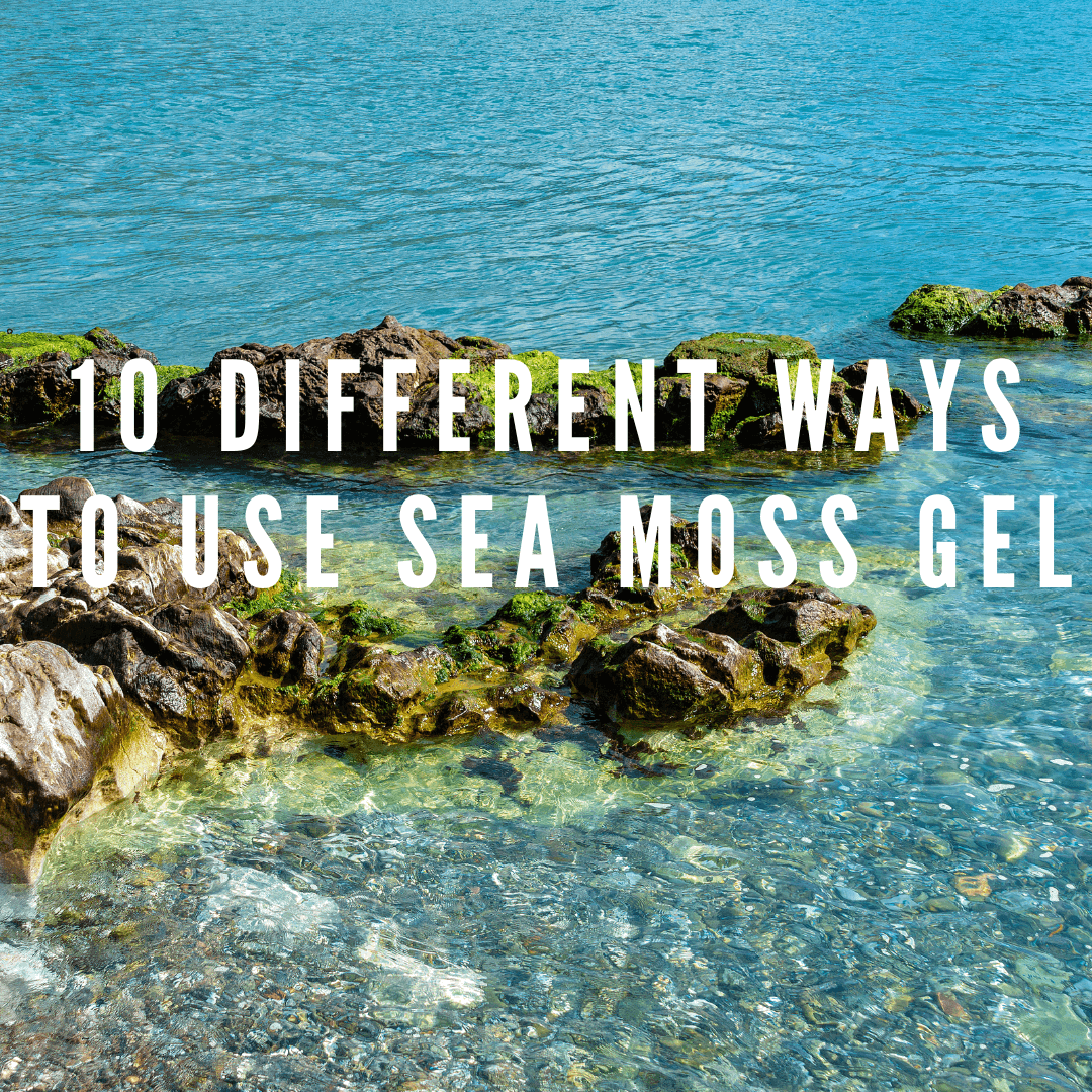 10 Creative Ways to Use Sea Moss Gel