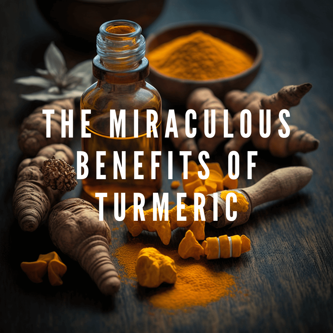 The Miraculous Benefits of Turmeric