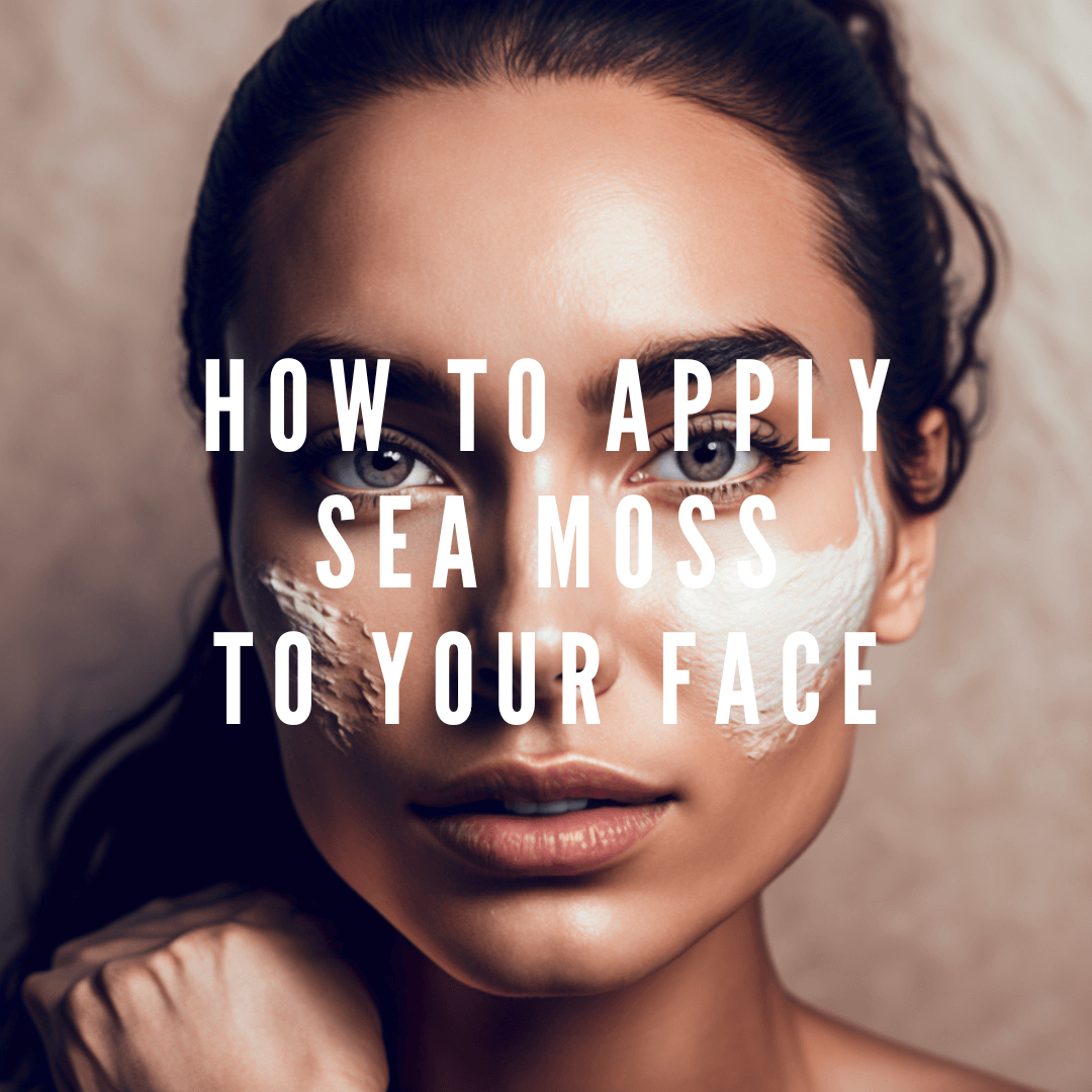 How to Apply Sea Moss to Your Face: A Comprehensive Guide