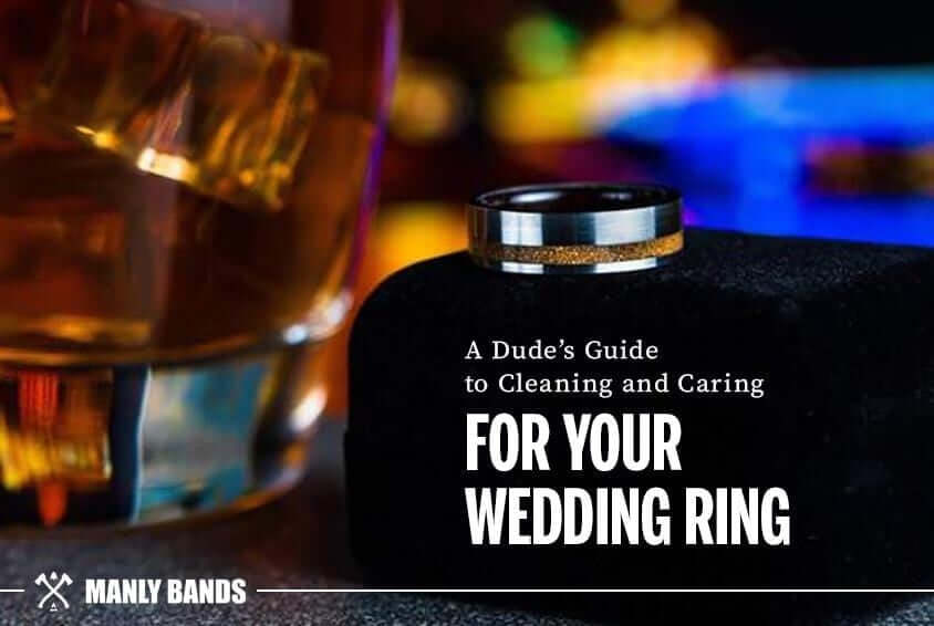 A DUDE'S GUIDE TO CLEANING AND CARING FOR YOUR WEDDING RING