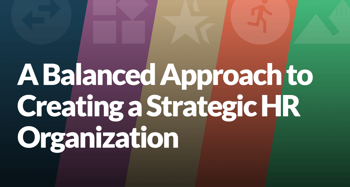 Adopting a Balanced Approach to Creating a Strategic HR Organization