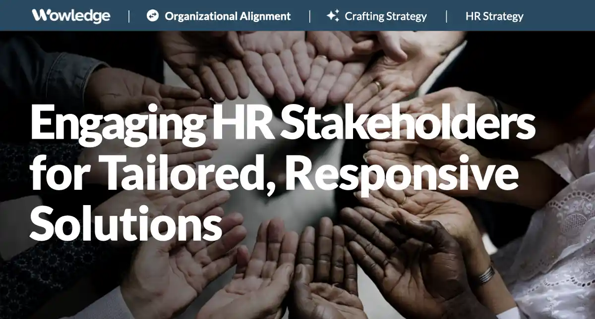 Engaging HR Stakeholders for Tailored, Responsive Solutions
